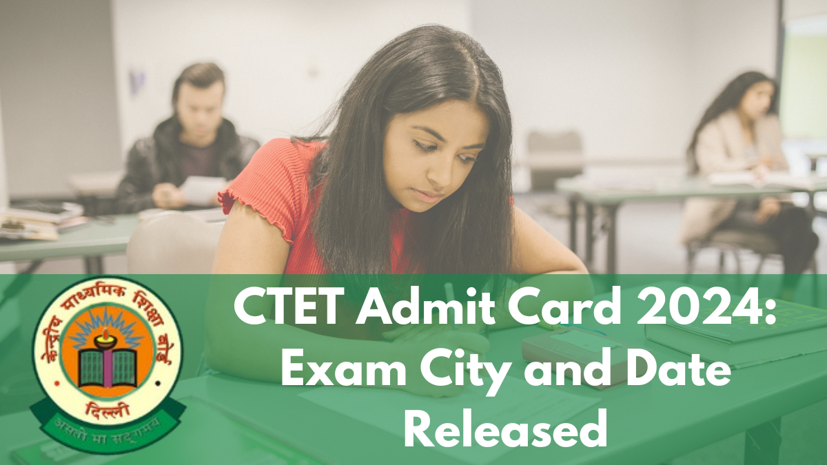 CTET Admit Card 2024: Exam City and Date Released – Check Link and Details