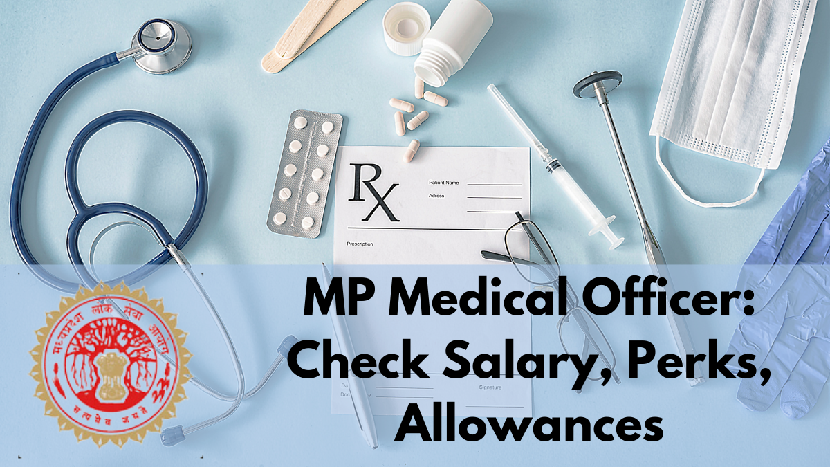 MP Medical Officer Salary, Perks, and Allowances: Job Profile and Grade Pay Details